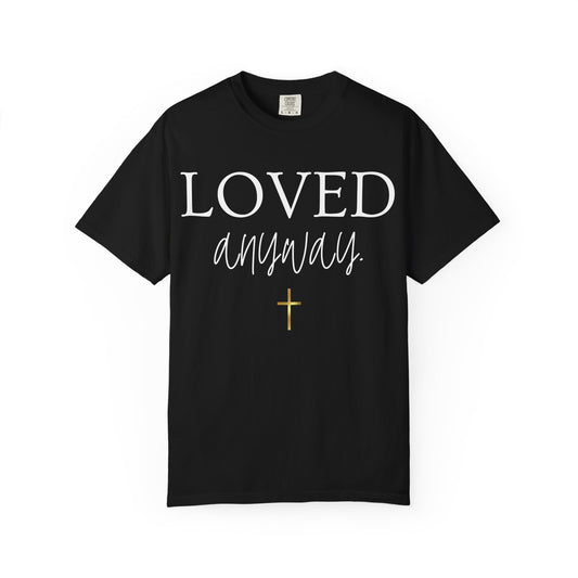 Loved Anyway T-Shirt — Christian Inspirational Faith Tee with Cross